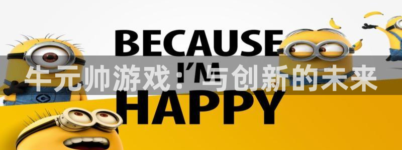 沐鸣2测速登录：牛元帅游戏：与创新的未来